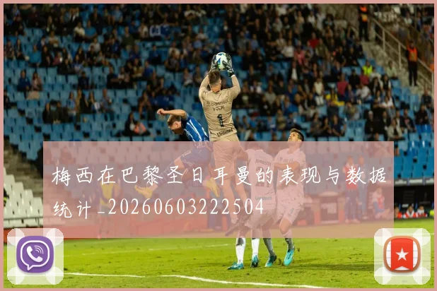 梅西在巴黎圣日耳曼的表现与数据统计_20260603222504