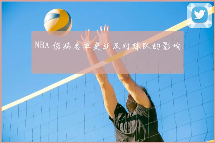NBA 伤病名单更新及对球队的影响