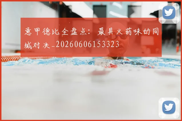 意甲德比全盘点:最具火药味的同城对决_20260606153323